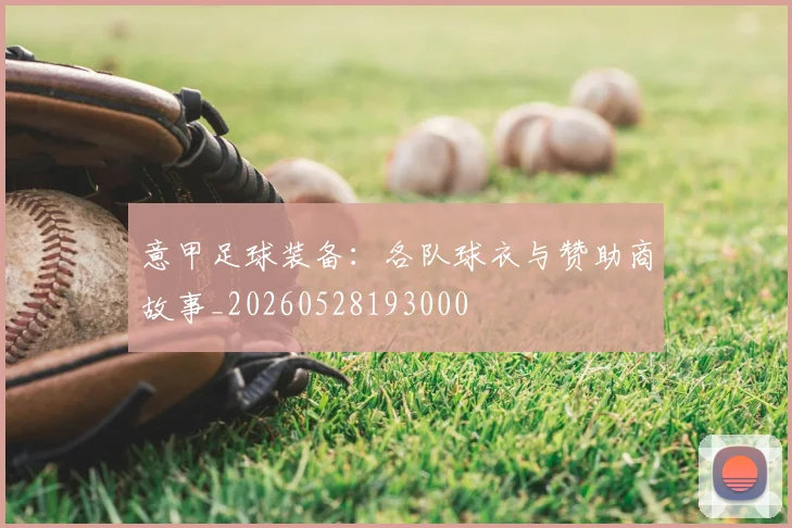意甲足球装备:各队球衣与赞助商故事_20260528193000