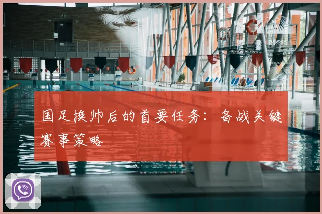 国足换帅后的首要任务：备战关键赛事策略