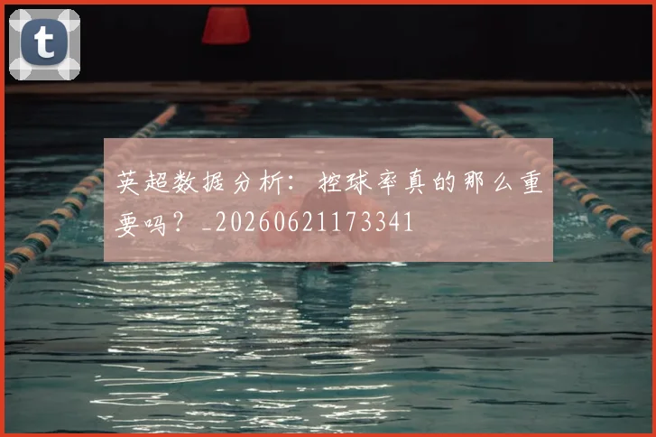 英超数据分析:控球率真的那么重要吗?_20260621173341