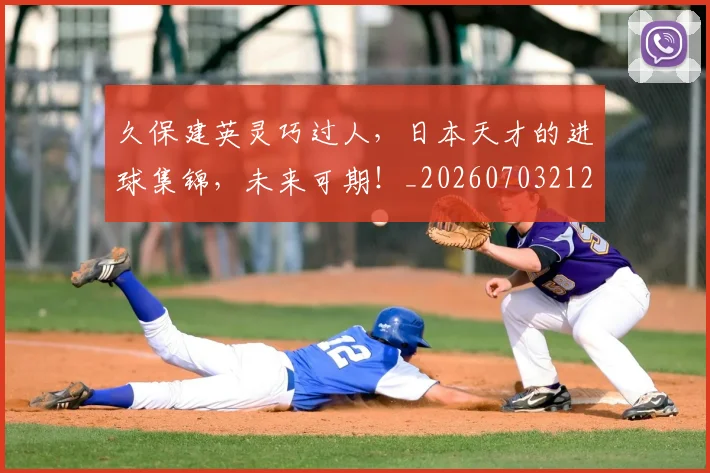 久保建英灵巧过人,日本天才的进球集锦,未来可期!_20260703212219